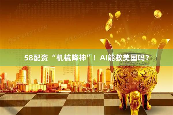 58配资 “机械降神”！AI能救美国吗？